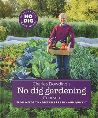 Charles Dowdingi No Dig Gardening: umbrohust köögiviljadeni lihtsalt ja kiiresti: kursus 1